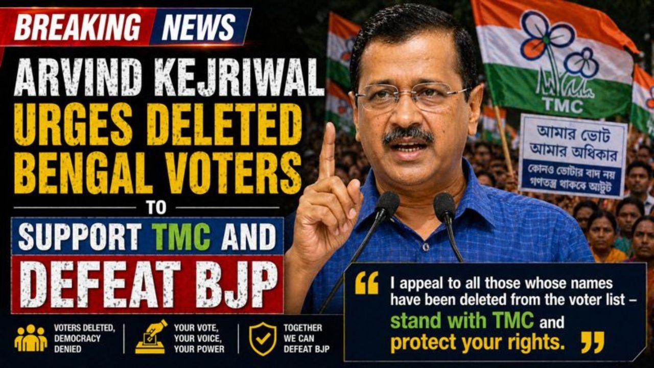 Arvind Kejriwal Urges Deleted Bengal Voters to Support TMC and Defeat BJP