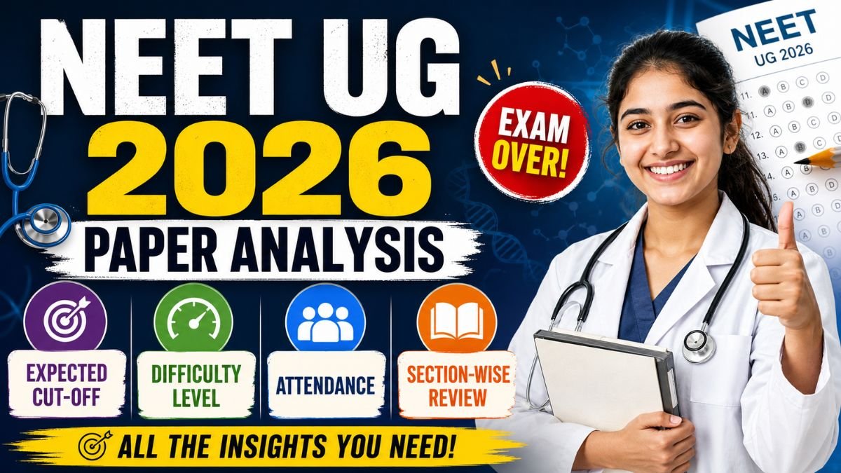 NEET UG 2026 Paper Analysis - Expected Cut-Off, Difficulty Level, Attendance, and Section-Wise Review
